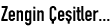 Zengin Çeşitler...